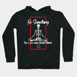 Be Something You Love and Understand Hoodie